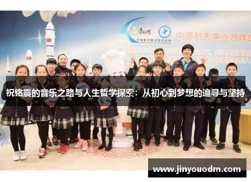 祝铭震的音乐之路与人生哲学探索：从初心到梦想的追寻与坚持