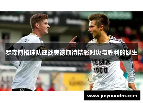 罗森博格球队迎战奥德期待精彩对决与胜利的诞生